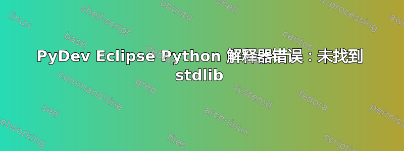 PyDev Eclipse Python 解释器错误：未找到 stdlib