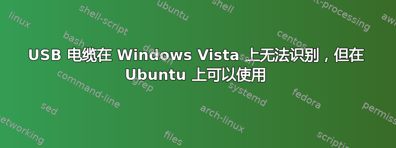 USB 电缆在 Windows Vista 上无法识别，但在 Ubuntu 上可以使用