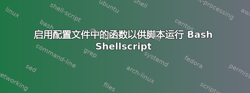 启用配置文件中的函数以供脚本运行 Bash Shellscript