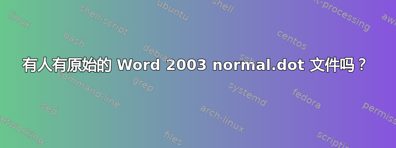 有人有原始的 Word 2003 normal.dot 文件吗？