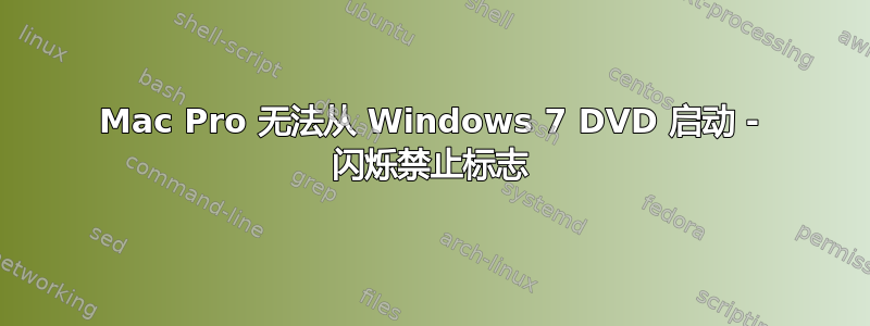 Mac Pro 无法从 Windows 7 DVD 启动 - 闪烁禁止标志