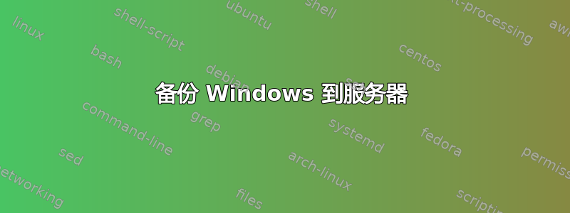 备份 Windows 到服务器