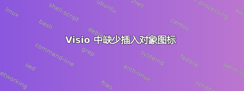 Visio 中缺少插入对象图标