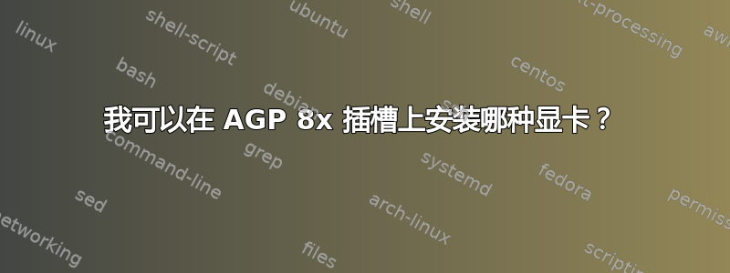 我可以在 AGP 8x 插槽上安装哪种显卡？