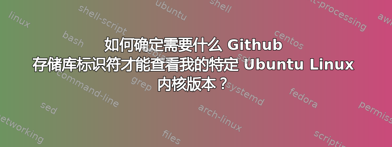 如何确定需要什么 Github 存储库标识符才能查看我的特定 Ubuntu Linux 内核版本？