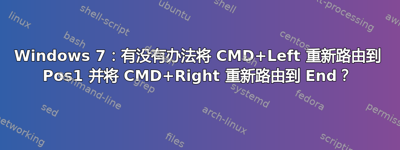 Windows 7：有没有办法将 CMD+Left 重新路由到 Pos1 并将 CMD+Right 重新路由到 End？