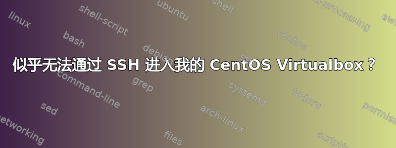 似乎无法通过 SSH 进入我的 CentOS Virtualbox？