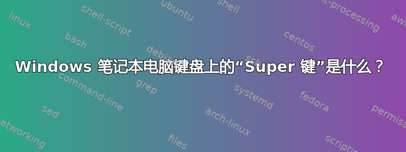 Windows 笔记本电脑键盘上的“Super 键”是什么？