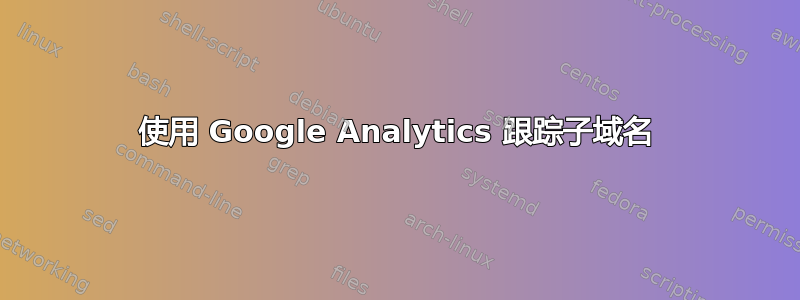 使用 Google Analytics 跟踪子域名