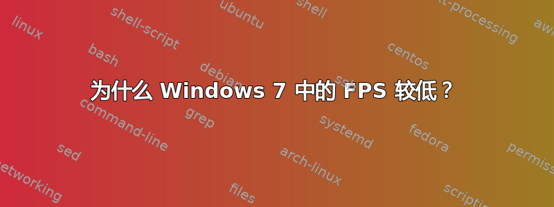 为什么 Windows 7 中的 FPS 较低？