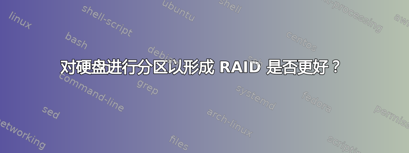 对硬盘进行分区以形成 RAID 是否更好？