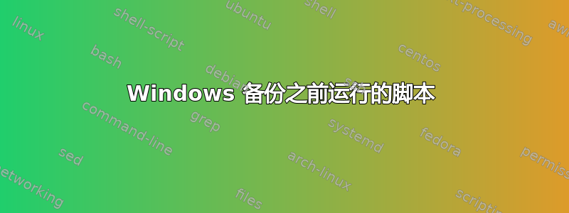 Windows 备份之前运行的脚本