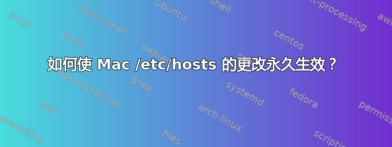 如何使 Mac /etc/hosts 的更改永久生效？