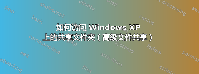 如何访问 Windows XP 上的共享文件夹（高级文件共享）