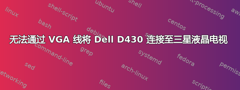 无法通过 VGA 线将 Dell D430 连接至三星液晶电视