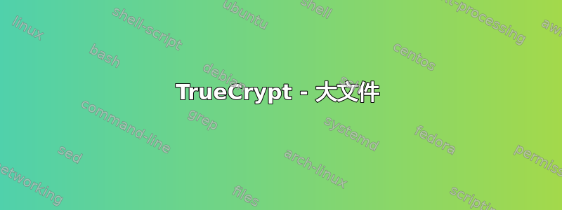 TrueCrypt - 大文件