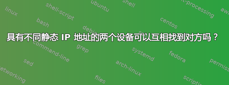 具有不同静态 IP 地址的两个设备可以互相找到对方吗？