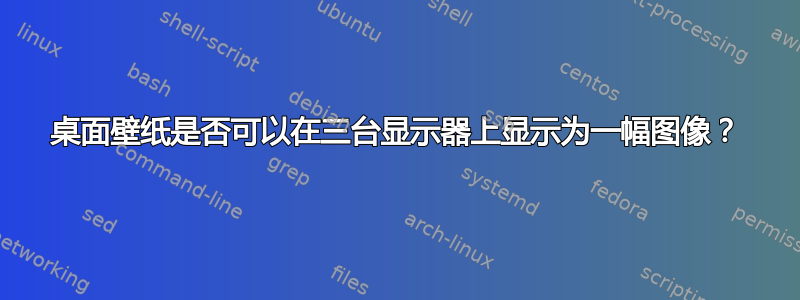 桌面壁纸是否可以在三台显示​​器上显示为一幅图像？