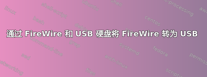 通过 FireWire 和 USB 硬盘将 FireWire 转为 USB