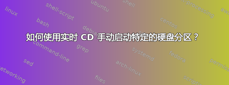 如何使用实时 CD 手动启动特定的硬盘分区？