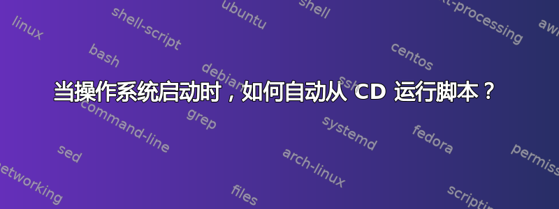 当操作系统启动时，如何自动从 CD 运行脚本？