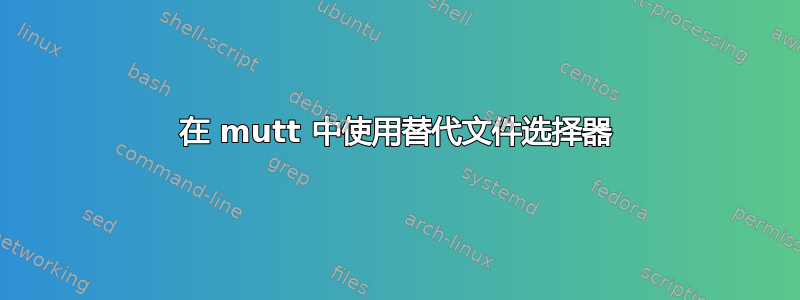 在 mutt 中使用替代文件选择器