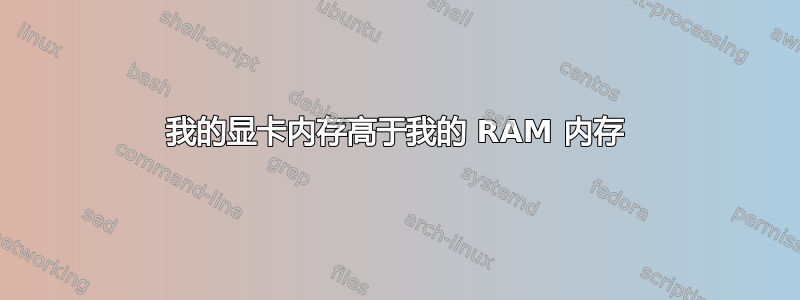 我的显卡内存高于我的 RAM 内存