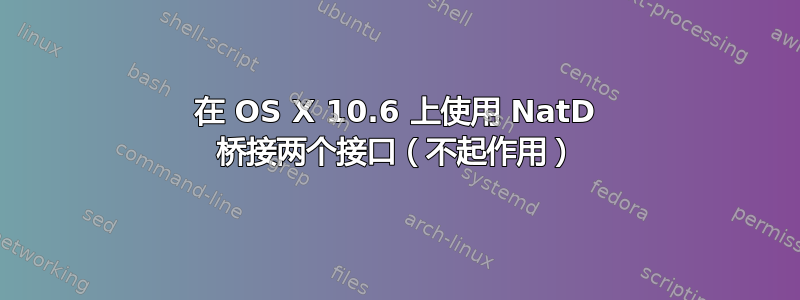 在 OS X 10.6 上使用 NatD 桥接两个接口（不起作用）