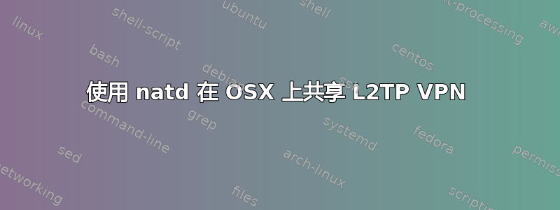 使用 natd 在 OSX 上共享 L2TP VPN