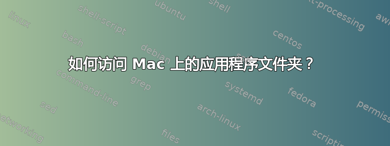 如何访问 Mac 上的应用程序文件夹？