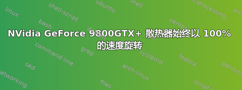 NVidia GeForce 9800GTX+ 散热器始终以 100% 的速度旋转