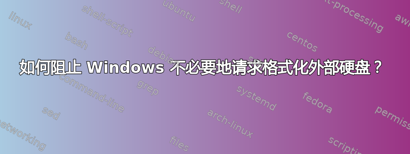 如何阻止 Windows 不必要地请求格式化外部硬盘？