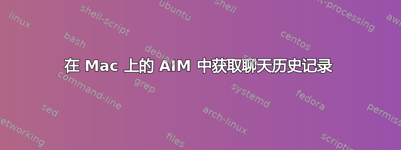 在 Mac 上的 AIM 中获取聊天历史记录