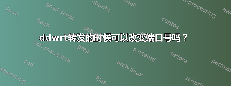 ddwrt转发的时候可以改变端口号吗？