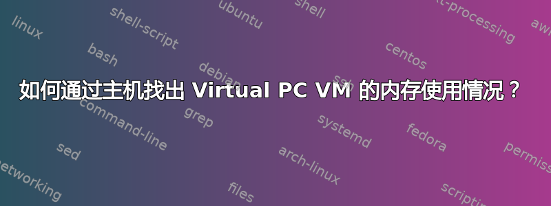 如何通过主机找出 Virtual PC VM 的内存使用情况？