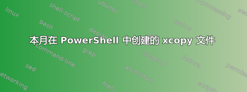 本月在 PowerShell 中创建的 xcopy 文件