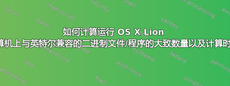 如何计算运行 OS X Lion 的计算机上与英特尔兼容的二进制文件/程序的大致数量以及计算时间？