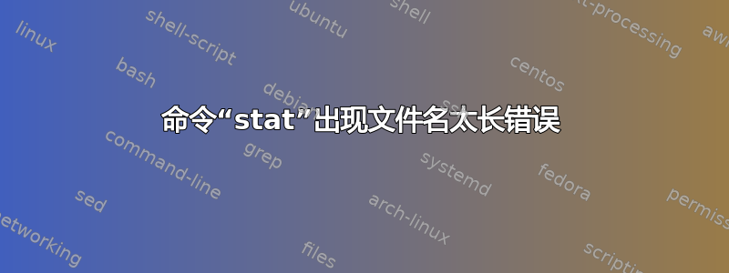 命令“stat”出现文件名太长错误