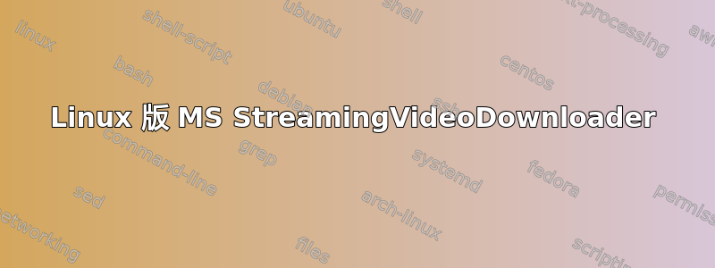 Linux 版 MS StreamingVideoDownloader