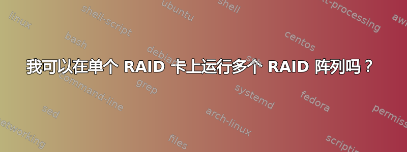 我可以在单个 RAID 卡上运行多个 RAID 阵列吗？