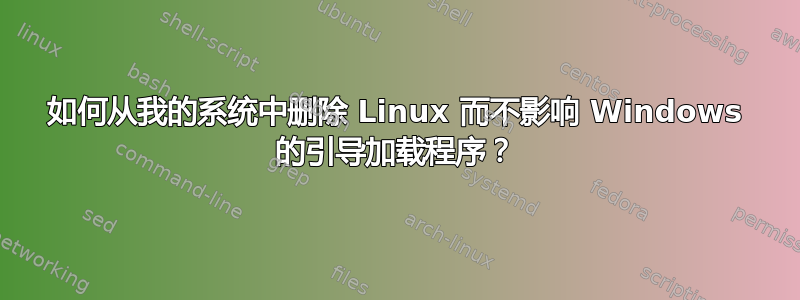 如何从我的系统中删除 Linux 而不影响 Windows 的引导加载程序？