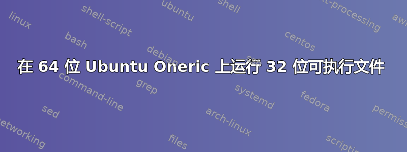 在 64 位 Ubuntu Oneric 上运行 32 位可执行文件