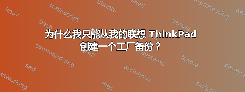 为什么我只能从我的联想 ThinkPad 创建一个工厂备份？