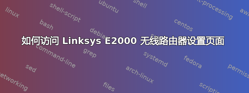 如何访问 Linksys E2000 无线路由器设置页面