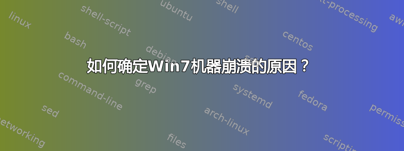 如何确定Win7机器崩溃的原因？