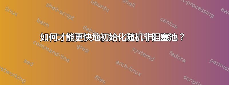 如何才能更快地初始化随机非阻塞池？