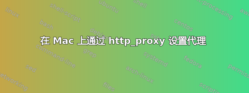 在 Mac 上通过 http_proxy 设置代理