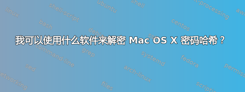 我可以使用什么软件来解密 Mac OS X 密码哈希？