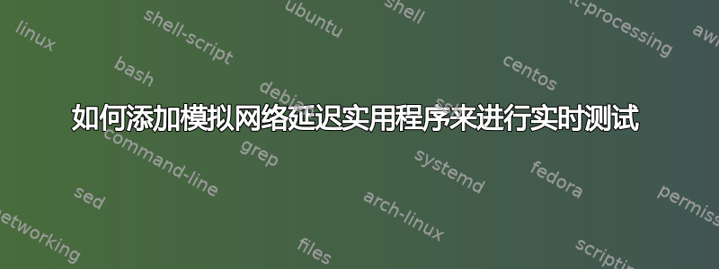 如何添加模拟网络延迟实用程序来进行实时测试