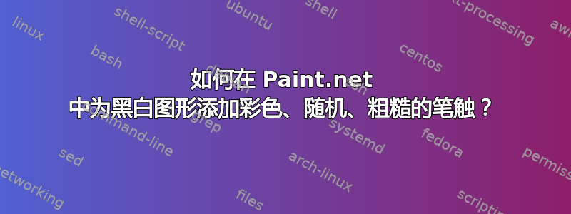 如何在 Paint.net 中为黑白图形添加彩色、随机、粗糙的笔触？